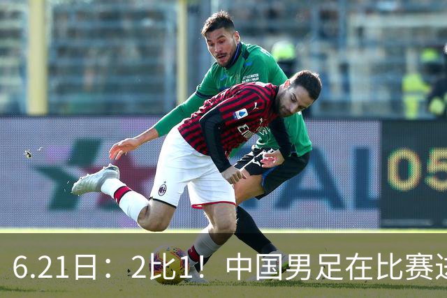 6.21日：2比1！中国男足在比赛进行到97分钟上演绝杀好戏顺利击败神秘之旅